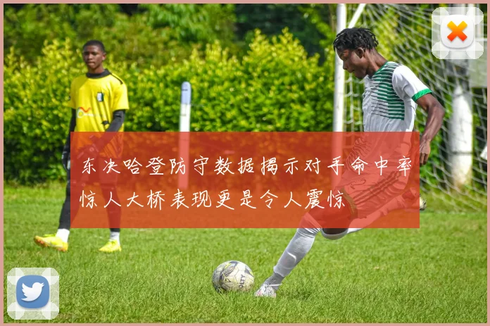 东决哈登防守数据揭示对手命中率惊人大桥表现更是令人震惊