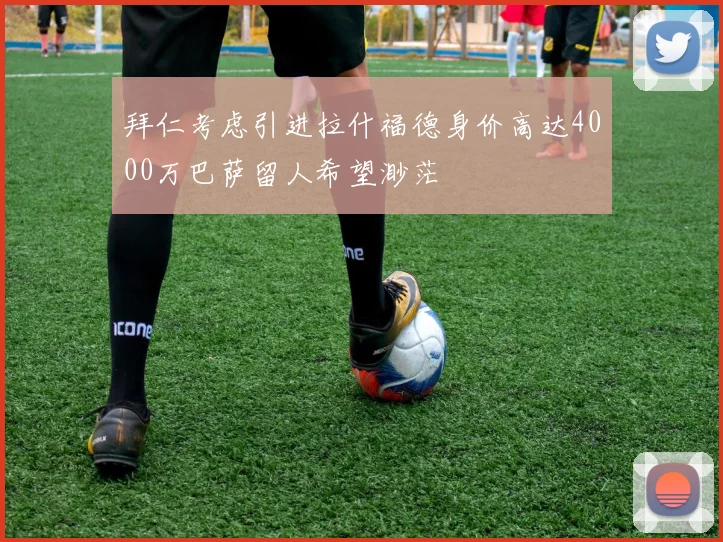 拜仁考虑引进拉什福德身价高达4000万巴萨留人希望渺茫