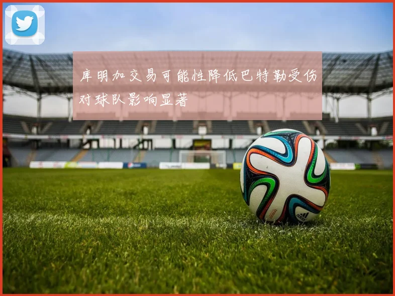 库明加交易可能性降低巴特勒受伤对球队影响显著