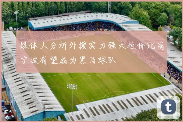 媒体人分析外援实力强大性价比高宁波有望成为黑马球队